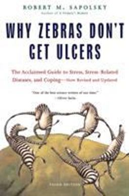 Why Zebras Don't Get Ulcers The Acclaimed Guide to Stress, Stress-Related Diseases, and Coping (Third Edition) 3rd 9780805073690 Front Cover