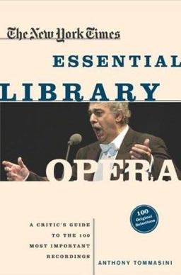 New York Times Essential Library - Opera A Critic's Guide to the 100 Most Important Works and the Best Recordings  9780805074598 Front Cover