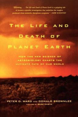 Life and Death of Planet Earth How the New Science of Astrobiology Charts the Ultimate Fate of Our World  9780805075120 Front Cover