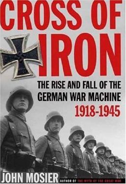 Cross of Iron The Rise and Fall of the German War Machine, 1918-1945  9780805075779 Front Cover