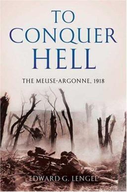 To Conquer Hell The Meuse-Argonne 1918  9780805079319 Front Cover