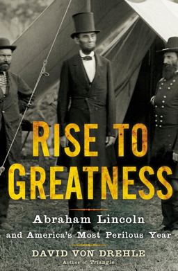 Rise to Greatness Abraham Lincoln and America's Most Perilous Year  9780805079708 Front Cover