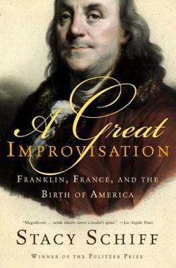 Great Improvisation Franklin, France, and the Birth of America  9780805080094 Front Cover