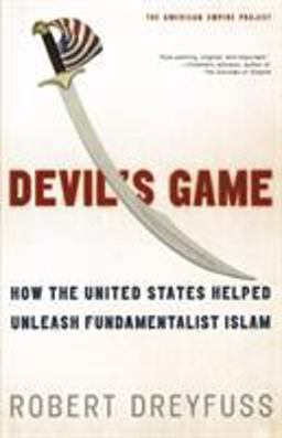 Devil's Game How the United States Helped Unleash Fundamentalist Islam  9780805081374 Front Cover
