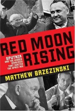 Red Moon Rising Sputnik and the Hidden Rivalries That Ignited the Space Age  9780805081473 Front Cover