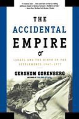 Accidental Empire Israel and the Birth of the Settlements, 1967-1977  9780805082418 Front Cover