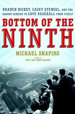 Bottom of the Ninth Branch Rickey, Casey Stengel, and the Daring Scheme to Save Baseball from Itself  9780805082470 Front Cover