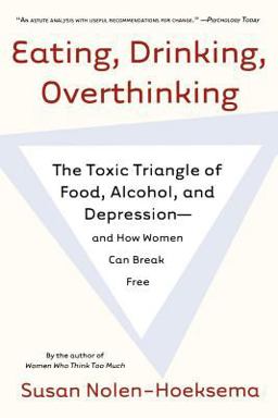 Eating, Drinking, Overthinking The Toxic Triangle of Food, Alcohol, and Depression--And How Women Can Break Free  9780805082609 Front Cover