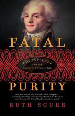 Fatal Purity Robespierre and the French Revolution  9780805082616 Front Cover