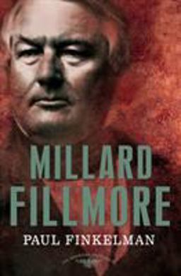 Millard Fillmore The American Presidents Series: the 13th President, 1850-1853  9780805087154 Front Cover
