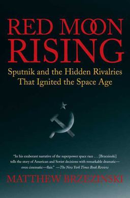 Red Moon Rising Sputnik and the Hidden Rivalries That Ignited the Space Age  9780805088588 Front Cover