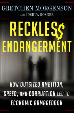 Reckless Endangerment How Outsized Ambition, Greed, and Corruption Led to Economic Armageddon  9780805091205 Front Cover