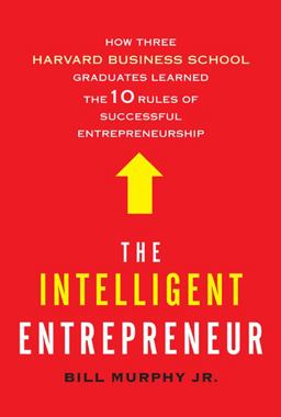 Intelligent Entrepreneur How Three Harvard Business School Graduates Learned the 10 Rules of Successful Entrepreneurship  9780805091663 Front Cover