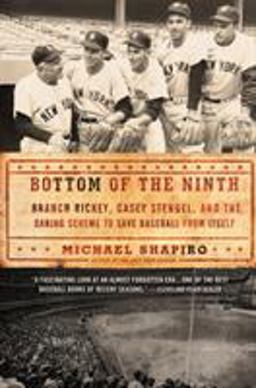 Bottom of the Ninth Branch Rickey, Casey Stengel, and the Daring Scheme to Save Baseball from Itself  9780805092363 Front Cover