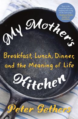 My Mother's Kitchen Breakfast, Lunch, Dinner, and the Meaning of Life  9780805093308 Front Cover