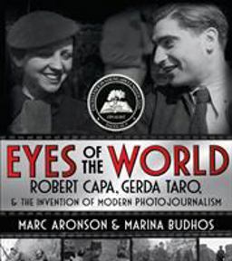 Eyes of the World Robert Capa, Gerda Taro, and the Invention of Modern Photojournalism  9780805098358 Front Cover