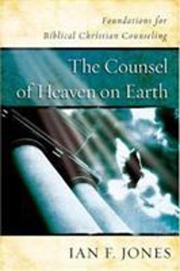 Counsel of Heaven on Earth Foundations for Biblical Christian Counseling  9780805443431 Front Cover