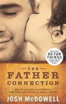 Father Connection How You Can Make the Difference in Your Child's Self-Esteem and Sense of Purpose  9780805447422 Front Cover