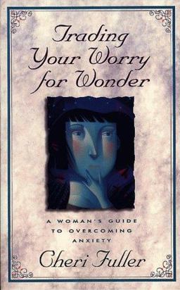 Trading Your Worry for Wonder : A Woman's Guide to Overcoming Anxiety  9780805461923 Front Cover