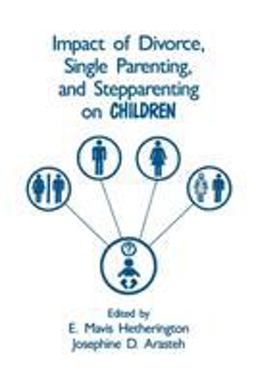 Impact of Divorce, Single Parenting and Stepparenting on Children Impact of Divorce, Single Parenting and Stepparenting on Children