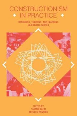 Constructionism in Practice Designing, Thinking, and Learning in a Digital World  9780805819854 Front Cover