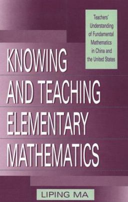 Knowing and Teaching Elementary Mathematics Teachers' Understanding of Fundamental Mathematics in China and the United States  9780805829099 Front Cover
