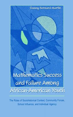 Mathematics Success and Failure among African-American Youth The Roles of Sociohistorical Context, Community Forces, School Influence, and Individual Agency  9780805830422 Front Cover