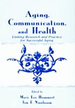 Aging, Communication, and Health Linking Research and Practice for Successful Aging  9780805833799 Front Cover