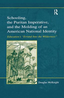 Schooling, the Puritan Imperative, and the Molding of an American National Identity Education's Errand into the Wilderness  9780805843170 Front Cover