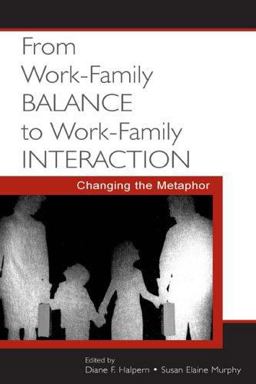 From Work-Family Balance to Work-Family Interaction Changing the Metaphor  9780805848878 Front Cover