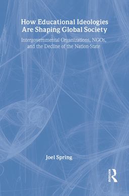 How Educational Ideologies Are Shaping Global Society Intergovernmental Organizations, NGOs, and the Decline of the Nation-State  9780805849158 Front Cover