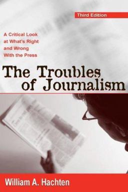Troubles of Journalism A Critical Look at What's Right and Wrong with the Press 3rd 9780805851670 Front Cover