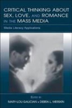 Critical Thinking about Sex, Love, and Romance in the Mass Media Media Literacy Applications  9780805856163 Front Cover