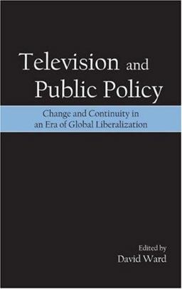 Television and Public Policy Change and Continuity in an Era of Global Liberalization  9780805856453 Front Cover