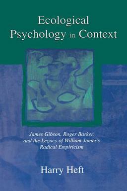 Ecological Psychology in Context James Gibson, Roger Barker, and the Legacy of William James's Radical Empiricism  9780805856927 Front Cover