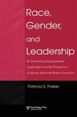 Race, Gender, and Leadership Re-Envisioning Organizational Leadership from the Perspectives of African American Women Executives  9780805860801 Front Cover