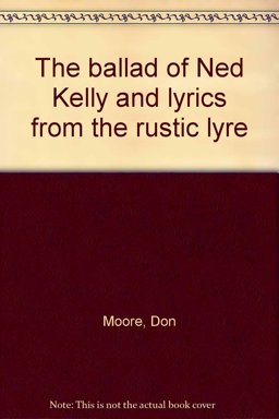 The Ballad of Ned Kelly and Lyrics from the Rustic Lyre The Ballad of Ned Kelly and Lyrics from the Rustic Lyre