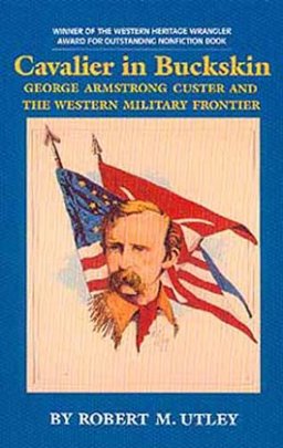 Cavalier in Buckskin George Armstrong Custer and the Western Military Frontier  9780806122922 Front Cover