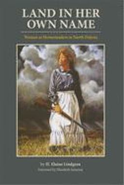 Land in Her Own Name Women As Homesteaders in North Dakota  9780806128863 Front Cover