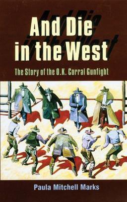 And Die in the West The Story of the O. K. Corral Gunfight  9780806128887 Front Cover