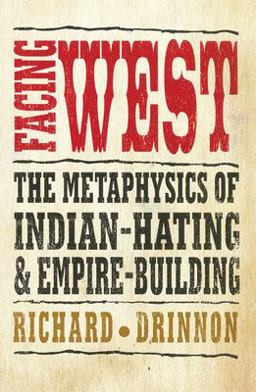 Facing West The Metaphysics of Indian-Hating &amp; Empire-Building  9780806129280 Front Cover