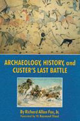 Archaeology, History, and Custer's Last Battle The Little Big Horn Reexamined  9780806129983 Front Cover