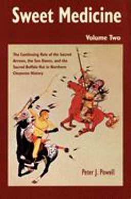Sweet Medicine The Continuing Role of the Sacred Arrows, the Sun Dance, and the Sacred Buffalo Hat in Northern Cheyenne History  9780806130286 Front Cover
