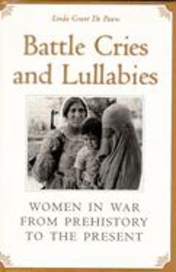 Battle Cries and Lullabies Women in War from Prehistory to the Present  9780806132884 Front Cover