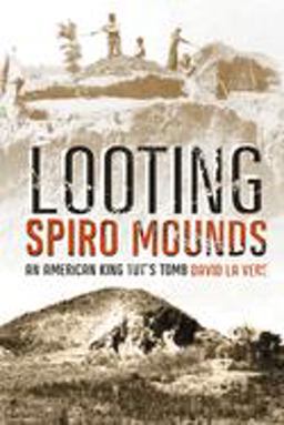 Looting Spiro Mounds An American King Tut's Tomb  9780806138138 Front Cover