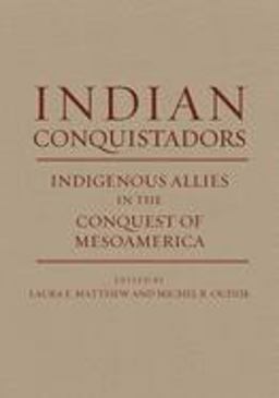 Indian Conquistadors Indigenous Allies in the Conquest of Mesoamerica  9780806138541 Front Cover