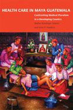 Health Care in Maya Guatemala Confronting Medical Pluralism in a Developing Country  9780806138596 Front Cover