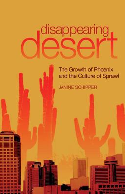 Disappearing Desert The Growth of Phoenix and the Culture of Sprawl  9780806139555 Front Cover
