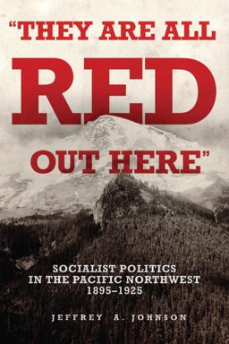 "They Are All Red Out Here" Socialist Politics in the Pacific Northwest, 1895-1925  9780806139678 Front Cover