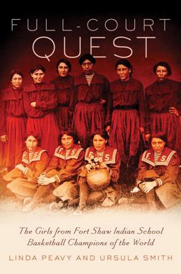 Full-Court Quest The Girls from Fort Shaw Indian School Basketball Champions of the World  9780806139739 Front Cover